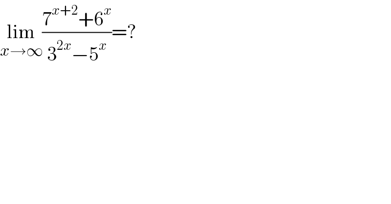 lim_(x→∞) ((7^(x+2) +6^x )/(3^(2x) −5^x ))=?  