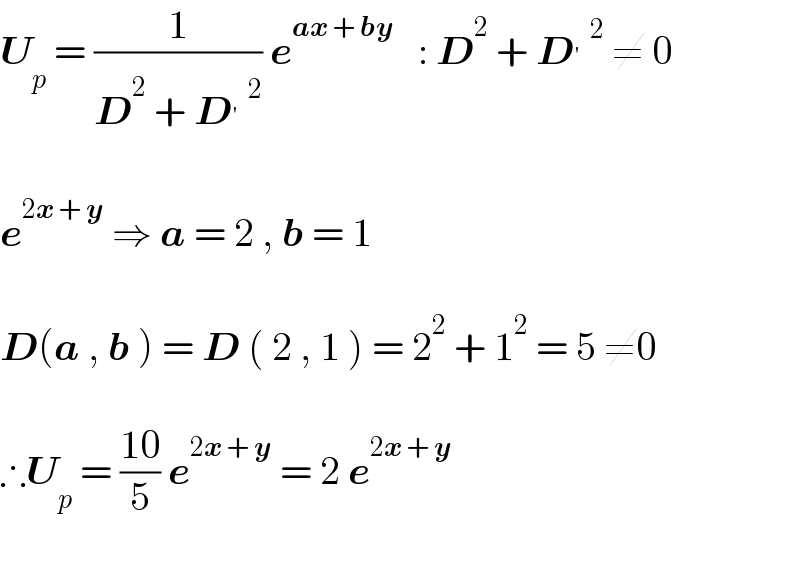 U_p  = (1/(D^2  + D^′ ^2 )) e^(ax + by)    : D^2  + D^′ ^2  ≠ 0    e^(2x + y)  ⇒ a = 2 , b = 1    D(a , b ) = D ( 2 , 1 ) = 2^2  + 1^2  = 5 ≠0    ∴U_p  = ((10)/5) e^(2x + y)  = 2 e^(2x + y)     