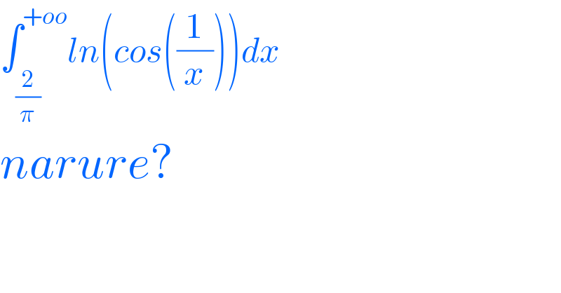 ∫_(2/π) ^(+oo) ln(cos((1/x)))dx  narure?  