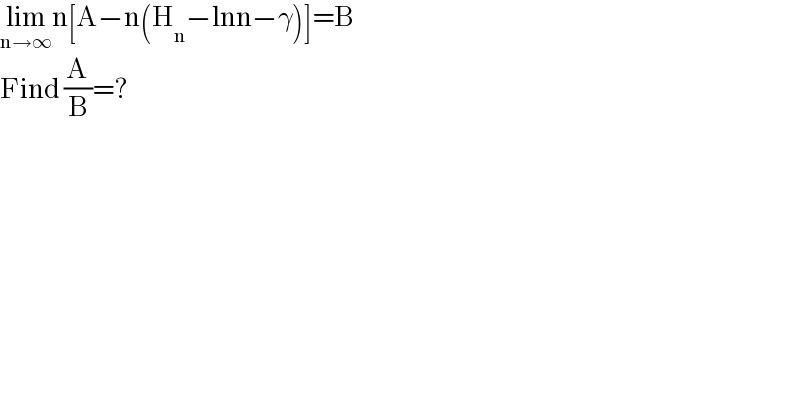 lim_(n→∞) n[A−n(H_n −lnn−γ)]=B  Find (A/B)=?  