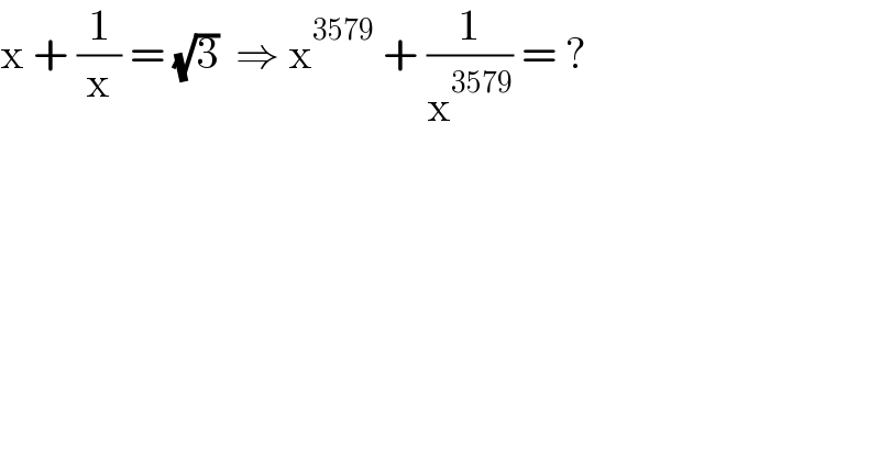 x + (1/x) = (√3)  ⇒ x^(3579)  + (1/x^(3579) ) = ?  