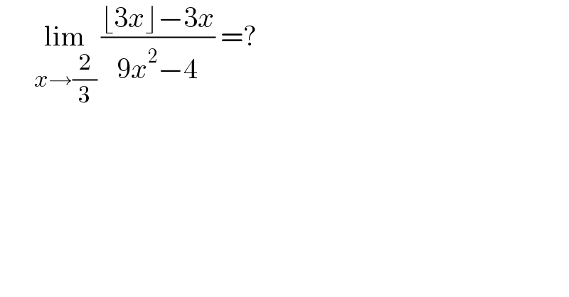       lim_(x→(2/3))  ((⌊3x⌋−3x)/(9x^2 −4)) =?  