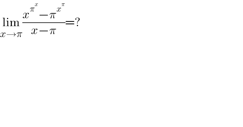lim_(x→π) ((x^π^x  −π^x^π  )/(x−π))=?  