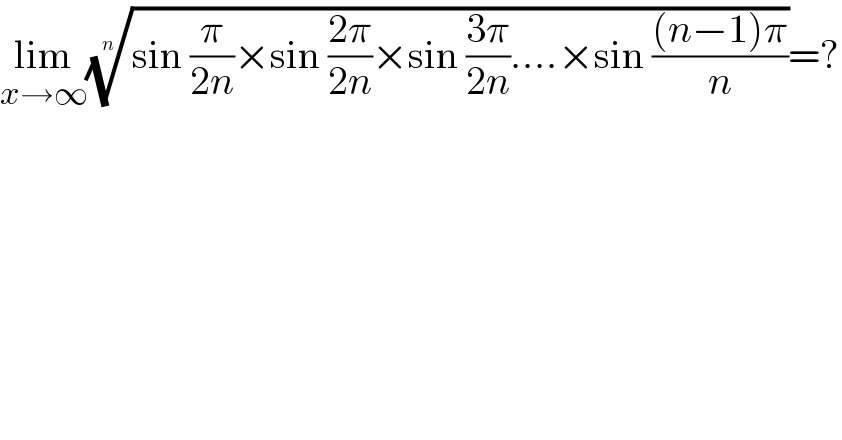 lim_(x→∞) ((sin (π/(2n))×sin ((2π)/(2n))×sin ((3π)/(2n))....×sin (((n−1)π)/n)))^(1/n) =?  