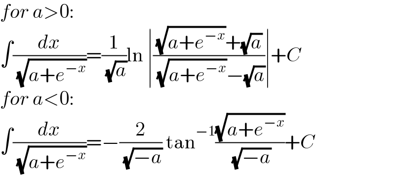 for a>0:  ∫(dx/( (√(a+e^(−x) ))))=(1/( (√a)))ln ∣(((√(a+e^(−x) ))+(√a))/( (√(a+e^(−x) ))−(√a)))∣+C  for a<0:  ∫(dx/( (√(a+e^(−x) ))))=−(2/( (√(−a)))) tan^(−1) ((√(a+e^(−x) ))/( (√(−a))))+C  