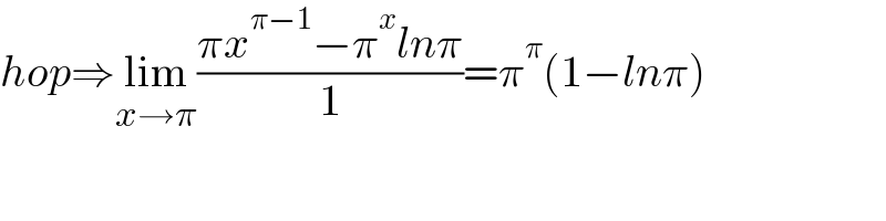 hop⇒lim_(x→π) ((πx^(π−1) −π^x lnπ)/1)=π^π (1−lnπ)  