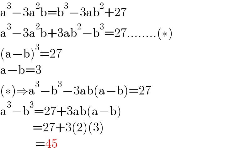 a^3 −3a^2 b=b^3 −3ab^2 +27  a^3 −3a^2 b+3ab^2 −b^3 =27........(∗)  (a−b)^3 =27  a−b=3  (∗)⇒a^3 −b^3 −3ab(a−b)=27  a^3 −b^3 =27+3ab(a−b)               =27+3(2)(3)                =45  