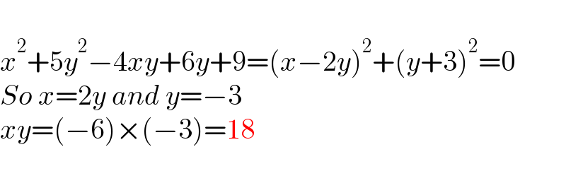   x^2 +5y^2 −4xy+6y+9=(x−2y)^2 +(y+3)^2 =0  So x=2y and y=−3  xy=(−6)×(−3)=18    