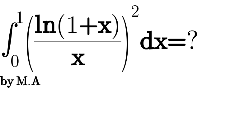 ∫_0 ^1 (((ln(1+x))/x))^2 dx=?  by M.A  