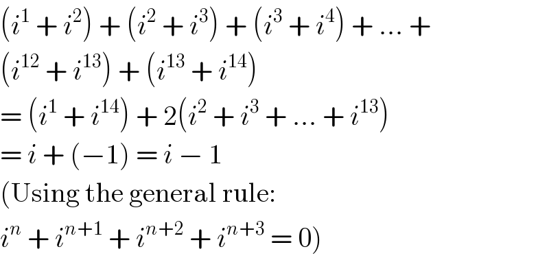 (i^1  + i^2 ) + (i^2  + i^3 ) + (i^3  + i^4 ) + ... +  (i^(12)  + i^(13) ) + (i^(13)  + i^(14) )  = (i^1  + i^(14) ) + 2(i^2  + i^3  + ... + i^(13) )  = i + (−1) = i − 1  (Using the general rule:  i^n  + i^(n+1)  + i^(n+2)  + i^(n+3)  = 0)  