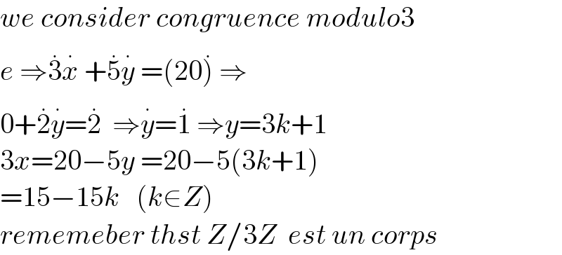 we consider congruence modulo3  e ⇒3^. x^.  +5^. y^.  =(20)^.  ⇒  0+2^. y^. =2^.   ⇒y^. =1^.  ⇒y=3k+1  3x=20−5y =20−5(3k+1)  =15−15k   (k∈Z)  rememeber thst Z/3Z  est un corps  