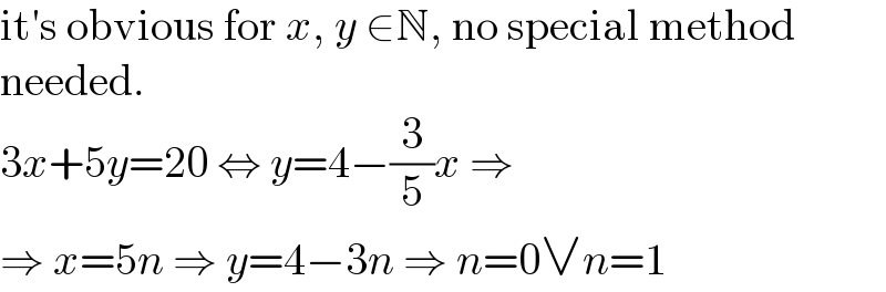 it′s obvious for x, y ∈N, no special method  needed.  3x+5y=20 ⇔ y=4−(3/5)x ⇒  ⇒ x=5n ⇒ y=4−3n ⇒ n=0∨n=1  