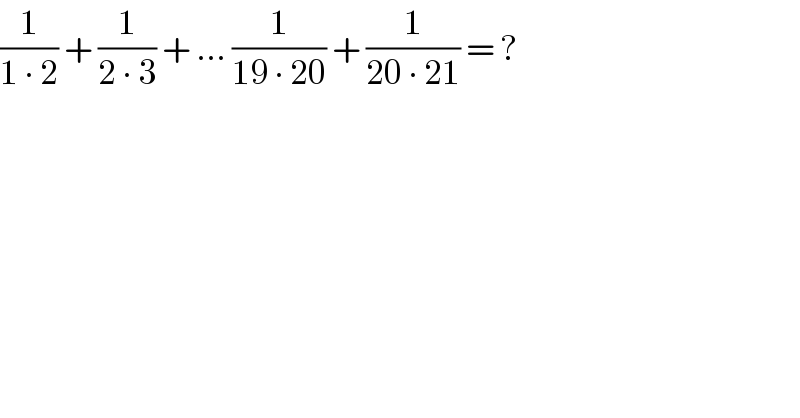 (1/(1 ∙ 2)) + (1/(2 ∙ 3)) + ... (1/(19 ∙ 20)) + (1/(20 ∙ 21)) = ?  