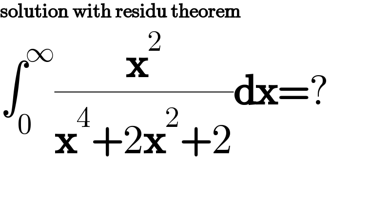 solution with residu theorem  ∫_0 ^∞ (x^2 /(x^4 +2x^2 +2))dx=?      