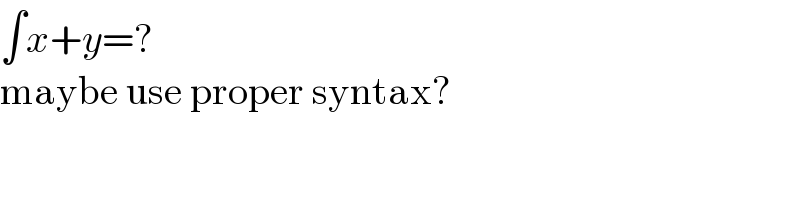∫x+y=?  maybe use proper syntax?  