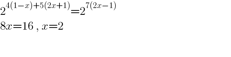 2^(4(1−x)+5(2x+1)) =2^(7(2x−1))   8x=16 , x=2  