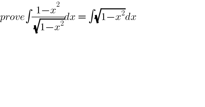 prove∫((1−x^2 )/( (√(1−x^2 ))))dx = ∫(√(1−x^2 ))dx  
