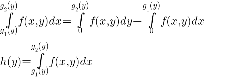 ∫_(g_1 (y)) ^(g_2 (y)) f(x,y)dx=∫_0 ^(g_2 (y)) f(x,y)dy−∫_0 ^(g_1 (y)) f(x,y)dx  h(y)=∫_(g_1 (y)) ^(g_2 (y)) f(x,y)dx  