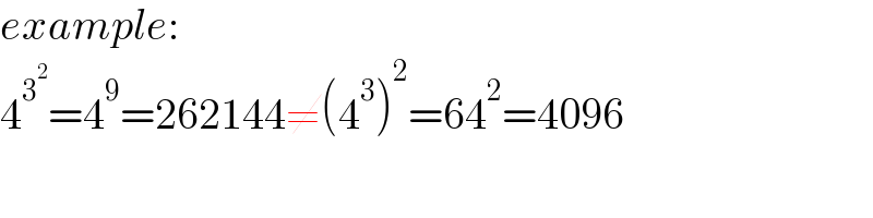 example:  4^3^2  =4^9 =262144≠(4^3 )^2 =64^2 =4096  