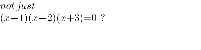 not just   (x−1)(x−2)(x+3)=0  ?  