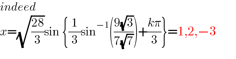 indeed  x=(√((28)/3))sin {(1/3)sin^(−1) (((9(√3))/(7(√7))))+((kπ)/3)}=1,2,−3  