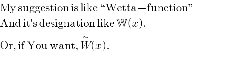 My suggestion is like “Wetta−function”  And it′s designation like W(x).  Or, if You want, W^∼ (x).  