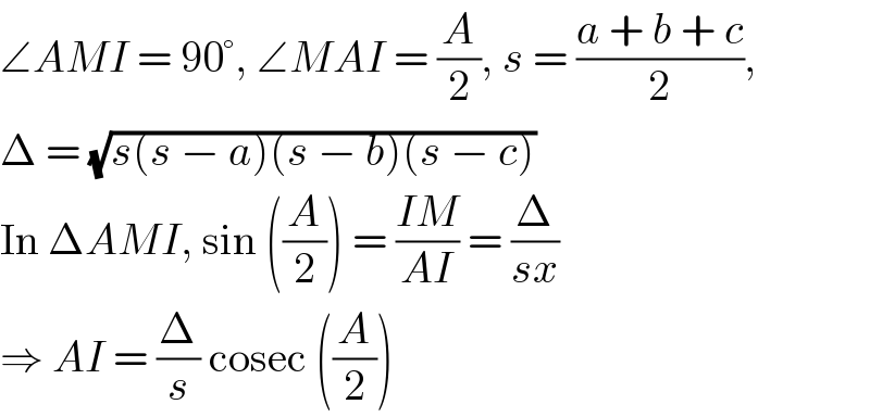 ∠AMI = 90°, ∠MAI = (A/2), s = ((a + b + c)/2),  Δ = (√(s(s − a)(s − b)(s − c)))  In ΔAMI, sin ((A/2)) = ((IM)/(AI)) = (Δ/(sx))  ⇒ AI = (Δ/s) cosec ((A/2))  
