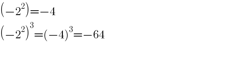 (−2^2 )=−4  (−2^2 )^3 =(−4)^3 =−64  