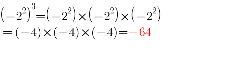 (−2^2 )^3 =(−2^2 )×(−2^2 )×(−2^2 )   = (−4)×(−4)×(−4)=−64  