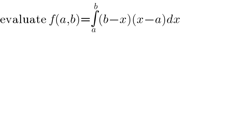 evaluate f(a,b)=∫_a ^b (b−x)(x−a)dx  