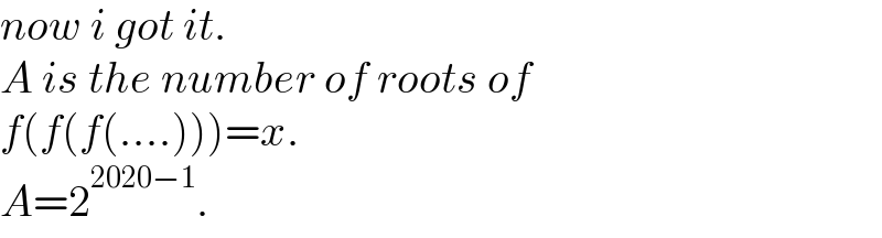 now i got it.  A is the number of roots of  f(f(f(....)))=x.  A=2^(2020−1) .  