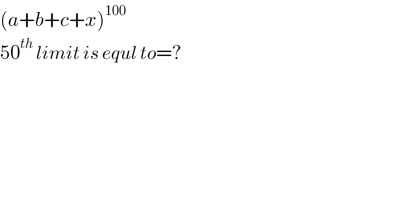 (a+b+c+x)^(100)   50^(th)  limit is equl to=?  