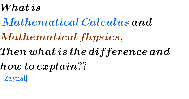 What is   Mathematical Calculus and  Mathematical fhysics,  Then what is the difference and  how to explain??  ^([Zaynal])   