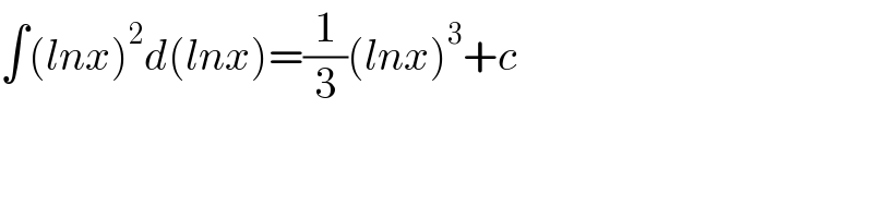 ∫(lnx)^2 d(lnx)=(1/3)(lnx)^3 +c  