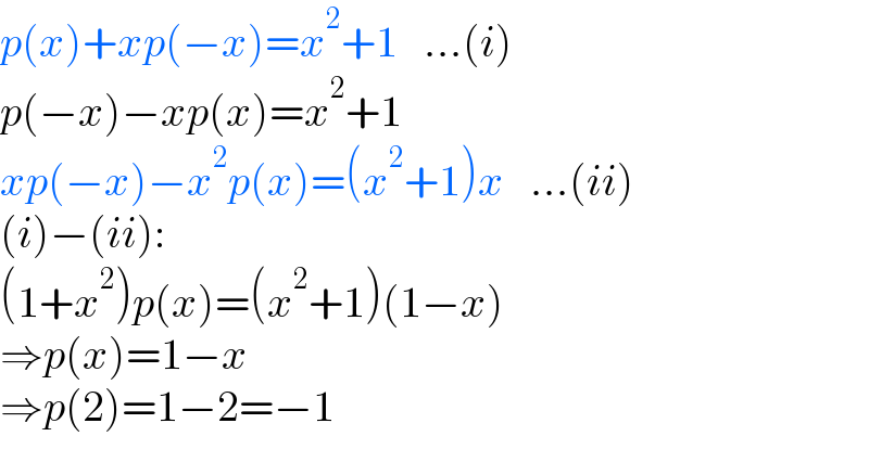 p(x)+xp(−x)=x^2 +1   ...(i)  p(−x)−xp(x)=x^2 +1  xp(−x)−x^2 p(x)=(x^2 +1)x   ...(ii)  (i)−(ii):  (1+x^2 )p(x)=(x^2 +1)(1−x)  ⇒p(x)=1−x  ⇒p(2)=1−2=−1  
