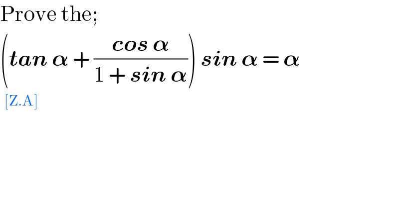 Prove the;  (tan 𝛂 + ((cos 𝛂)/(1 + sin 𝛂))) sin 𝛂 = 𝛂  ^([Z.A])   