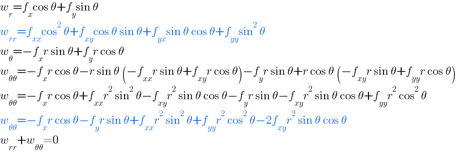 w_r =f_x cos θ+f_y sin θ  w_(rr) =f_(xx) cos^2  θ+f_(xy) cos θ sin θ+f_(yx) sin θ cos θ+f_(yy) sin^2  θ  w_θ =−f_x r sin θ+f_y r cos θ  w_(θθ) =−f_x r cos θ−r sin θ (−f_(xx) r sin θ+f_(xy) r cos θ)−f_y r sin θ+r cos θ (−f_(xy) r sin θ+f_(yy) r cos θ)  w_(θθ) =−f_x r cos θ+f_(xx) r^2  sin^2  θ−f_(xy) r^2  sin θ cos θ−f_y r sin θ−f_(xy) r^2  sin θ cos θ+f_(yy) r^2  cos^2  θ  w_(θθ) =−f_x r cos θ−f_y r sin θ+f_(xx) r^2  sin^2  θ+f_(yy) r^2  cos^2  θ−2f_(xy) r^2  sin θ cos θ  w_(rr) +w_(θθ) ≠0  