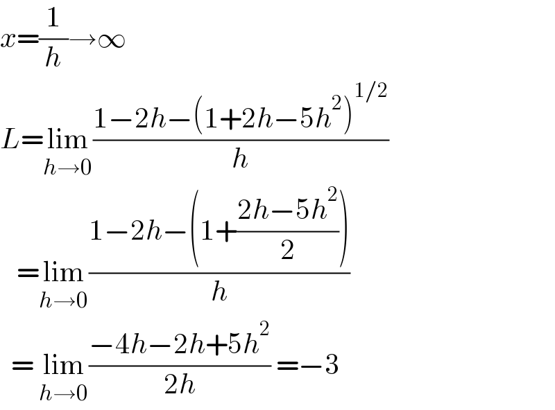 x=(1/h)→∞  L=lim_(h→0) ((1−2h−(1+2h−5h^2 )^(1/2) )/h)     =lim_(h→0) ((1−2h−(1+((2h−5h^2 )/2)))/h)    = lim_(h→0) ((−4h−2h+5h^2 )/(2h)) =−3  