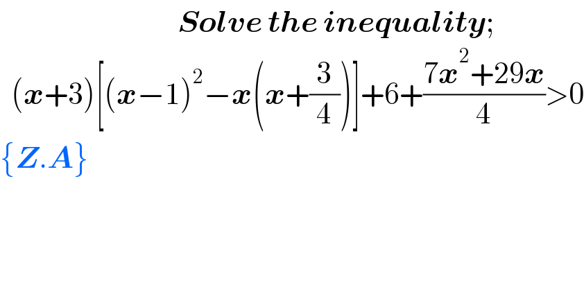                                Solve the inequality;    (x+3)[(x−1)^2 −x(x+(3/4))]+6+((7x^2 +29x)/4)>0  {Z.A}  
