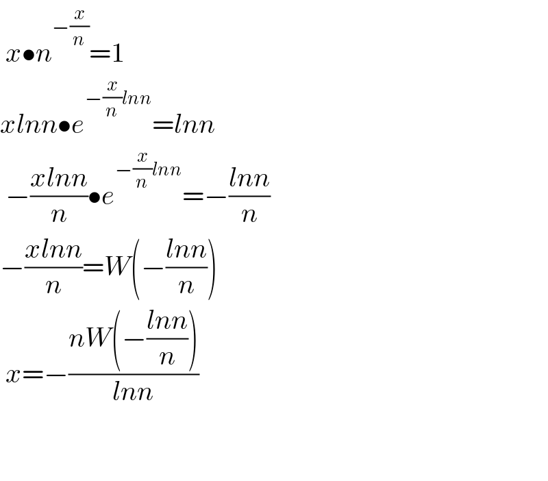  x•n^(−(x/n)) =1  xlnn•e^(−(x/n)lnn) =lnn   −((xlnn)/n)•e^(−(x/n)lnn) =−((lnn)/n)  −((xlnn)/n)=W(−((lnn)/n))   x=−((nW(−((lnn)/n)))/(lnn))       