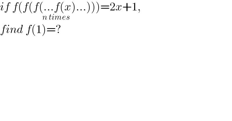 if f(f(f(...f(x)...)))_(n times) =2x+1,   find f(1)=?  