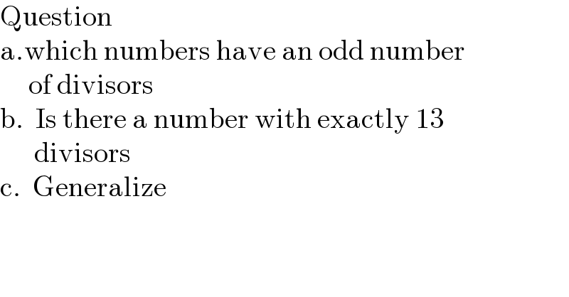 Question  a.which numbers have an odd number       of divisors  b.  Is there a number with exactly 13        divisors  c.  Generalize  