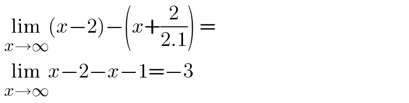  lim_(x→∞) (x−2)−(x+(2/(2.1))) =   lim_(x→∞) x−2−x−1=−3  