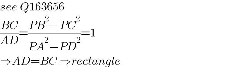 see Q163656  ((BC)/(AD))=((PB^2 −PC^2 )/(PA^2 −PD^2 ))=1   ⇒AD=BC ⇒rectangle  