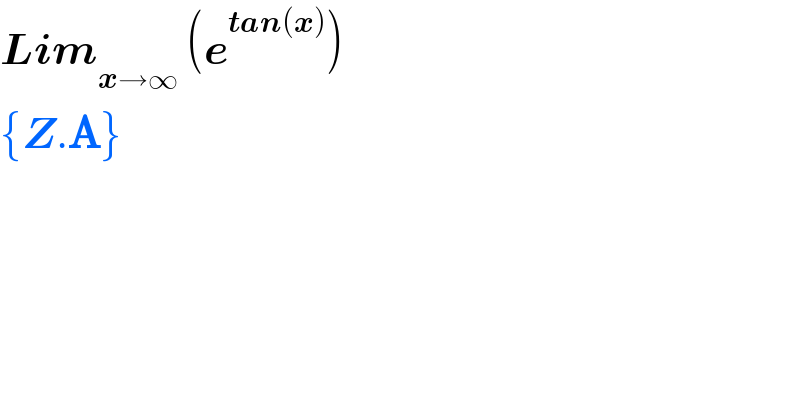 Lim_(x→∞)  (e^(tan(x)) )  {Z.A}  