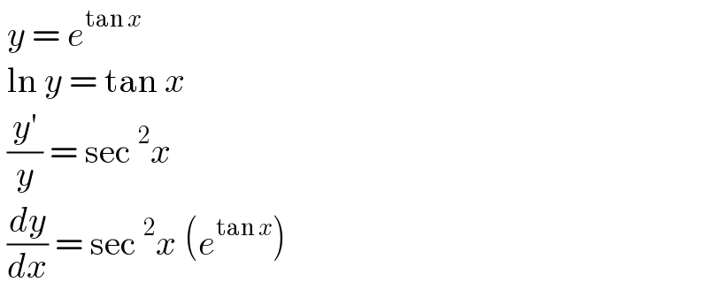 y = e^(tan x)    ln y = tan x   ((y′)/y) = sec^2 x   (dy/dx) = sec^2 x (e^(tan x) )   