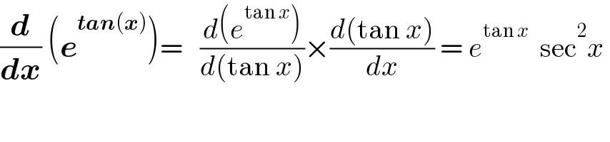 (d/dx) (e^(tan(x)) )=   ((d(e^(tan x) ))/(d(tan x)))×((d(tan x))/dx) = e^(tan x)   sec^2 x   