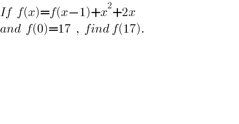 If  f(x)=f(x−1)+x^2 +2x  and  f(0)=17  ,  find f(17).  