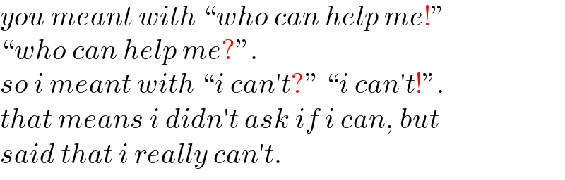 you meant with “who can help me!”  “who can help me?”.  so i meant with “i can′t?” “i can′t!”.  that means i didn′t ask if i can, but  said that i really can′t.  