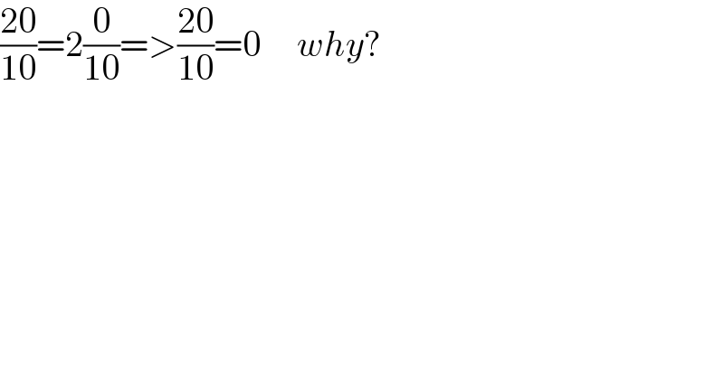 ((20)/(10))=2(0/(10))=>((20)/(10))=0     why?  